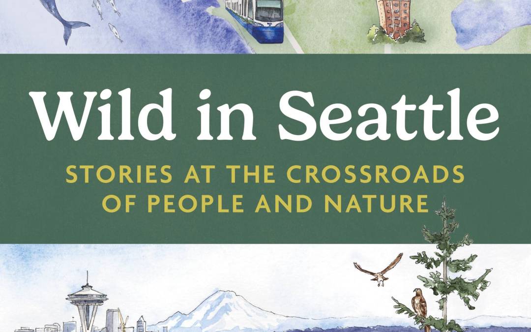 “Wild in Seattle: Stories at the Crossroads of People and Nature” by David B. Williams