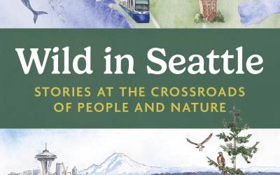 “Wild in Seattle: Stories at the Crossroads of People and Nature” by David B. Williams